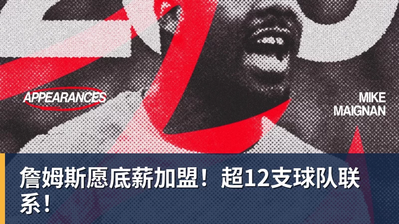 詹姆斯愿底薪加盟！超12支球队联系！