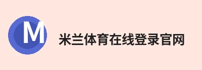 米兰体育在线登录官网-米兰体育在线登录官网·（中国）官方网站 Logo